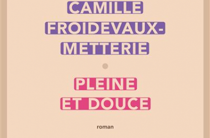 'Pleine et douce', Camille Froidevaux-Metterie
